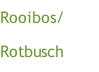 Rooibos/
Rotbusch 
